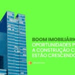 Boom imobiliário: impactos e oportunidades para a construção civil