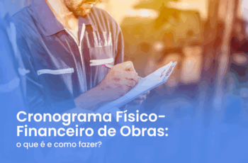 Cronograma Físico-Financeiro de Obras: o que é e como fazer?