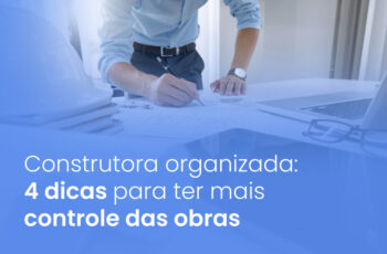 Construtora organizada: 4 dicas para ter mais controle das obras