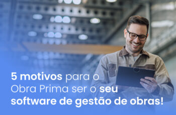 5 motivos para o Obra Prima ser o seu software de gestão de obras