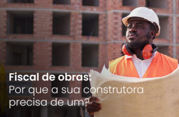 Fiscal de obras: por que a sua construtora precisa de um?