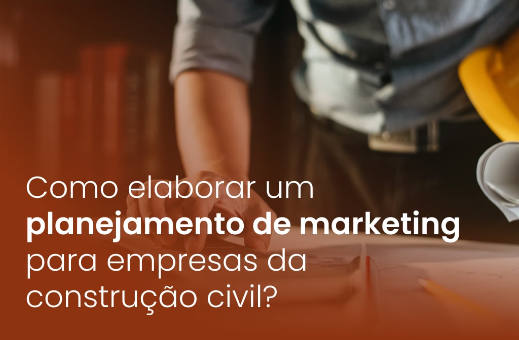 Como elaborar um planejamento de marketing para empresas da construção civil?