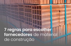 7 regras para escolher fornecedores de material de construção