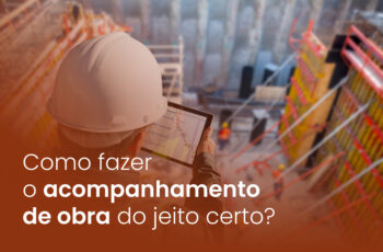 Como fazer o acompanhamento de obra do jeito certo?
