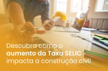 Descubra como o aumento da Taxa SELIC impacta a construção civil
