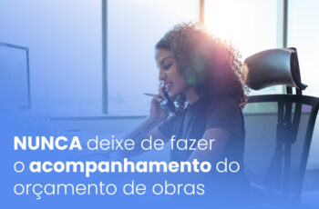 NUNCA deixe de fazer o acompanhamento do orçamento de obras