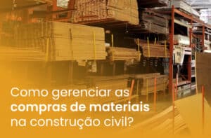 Como gerenciar as compras de materiais na construção civil?