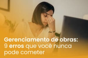 Gerenciamento de obras: 9 erros que você nunca pode cometer