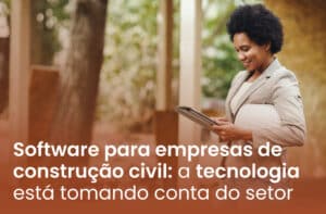Software para empresas de construção civil: a tecnologia está tomando conta do setor