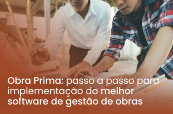 Obra Prima: passo a passo para implementação do melhor software de gestão de obras