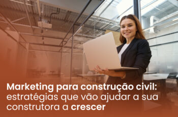 Marketing para construção civil: estratégias que vão ajudar a sua construtora a crescer