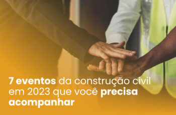 7 eventos da construção civil em 2023 que você precisa acompanhar