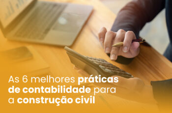 As 6 melhores práticas de contabilidade para a construção civil