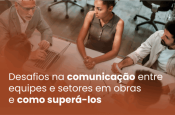 Desafios na comunicação entre equipes e setores em obras e como superá-los