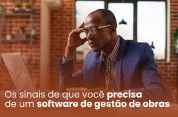 Os sinais de que você precisa de um software de gestão de obras