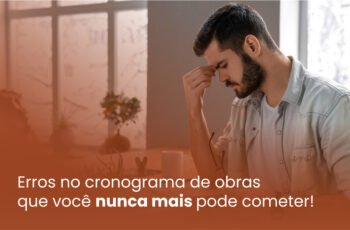 Os erros no cronograma de obras que você nunca mais pode cometer